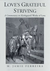 Title: Love's Grateful Striving: A Commentary on Kierkegaard's Works of Love, Author: M. Jamie Ferreira