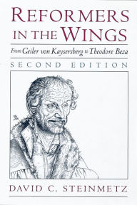 Title: Reformers in the Wings: From Geiler von Kaysersberg to Theodore Beza, Author: David C. Steinmetz