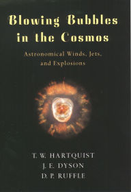 Title: Blowing Bubbles in the Cosmos: Astronomical Winds, Jets, and Explosions, Author: T. W. Hartquist