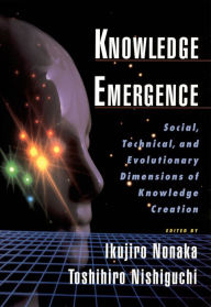 Title: Knowledge Emergence: Social, Technical, and Evolutionary Dimensions of Knowledge Creation, Author: Ikujiro Nonaka