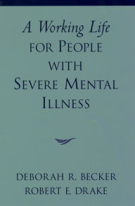 Title: A Working Life for People with Severe Mental Illness, Author: Deborah R. Becker