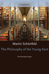 Title: The Philosophy of the Young Kant: The Precritical Project, Author: Martin Schonfeld