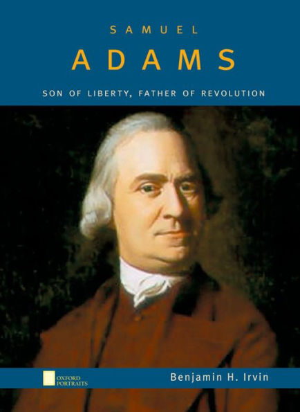Samuel Adams: Son of Liberty, Father of Revolution