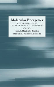 Title: Molecular Energetics: Condensed-Phase Thermochemical Techniques, Author: José A. Martinho Simões