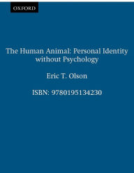 Title: The Human Animal: Personal Identity without Psychology, Author: Eric T. Olson