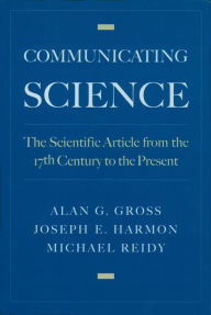 Title: Communicating Science: The Scientific Article from the 17th Century to the Present, Author: Alan G. Gross