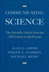 Title: Communicating Science: The Scientific Article from the 17th Century to the Present, Author: Alan G. Gross
