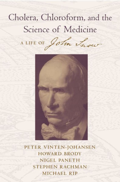 Cholera, Chloroform, and the Science of Medicine: A Life of John Snow