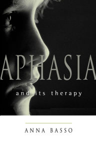 Title: Aphasia and Its Therapy, Author: Anna Basso