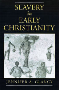 Title: Slavery in Early Christianity, Author: Jennifer A. Glancy