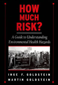 Title: How Much Risk?: A Guide to Understanding Environmental Health Hazards, Author: Inge F. Goldstein