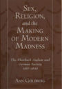 Sex, Religion, and the Making of Modern Madness: The Eberbach Asylum and German Society, 1815-1849