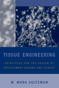 Title: Tissue Engineering: Engineering Principles for the Design of Replacement Organs and Tissues, Author: W. Mark Saltzman