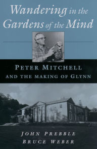 Title: Wandering in the Gardens of the Mind: Peter Mitchell and the Making of Glynn, Author: John Prebble
