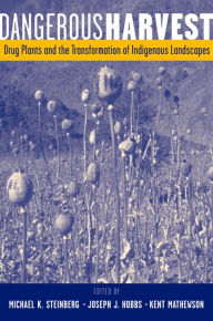 Title: Dangerous Harvest: Drug Plants and the Transformation of Indigenous Landscapes, Author: Michael K. Steinberg