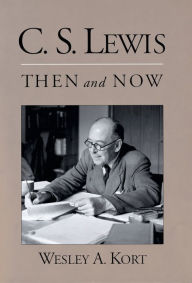 Title: C.S. Lewis Then and Now, Author: Wesley A. Kort