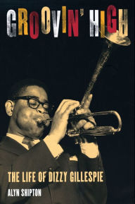 Title: Groovin' High: The Life of Dizzy Gillespie, Author: Alyn Shipton