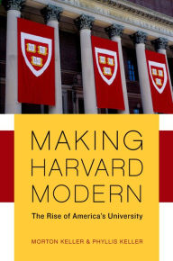 Title: Making Harvard Modern: The Rise of America's University, Author: Morton Keller