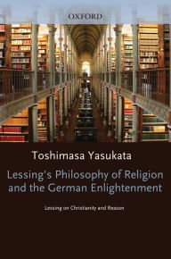 Title: Lessing's Philosophy of Religion and the German Enlightenment, Author: Toshimasa Yasukata