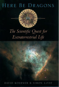 Title: Here Be Dragons: The Scientific Quest for Extraterrestrial Life, Author: David W. Koerner