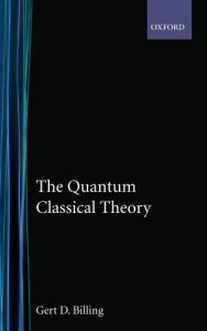 Title: The Quantum Classical Theory, Author: Gert D. Billing