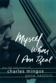 Title: Myself When I am Real: The Life and Music of Charles Mingus, Author: Gene Santoro