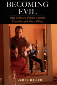 Title: Becoming Evil: How Ordinary People Commit Genocide and Mass Killing, Author: James Waller