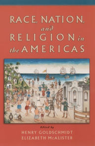 Title: Race, Nation, and Religion in the Americas, Author: Henry Goldschmidt