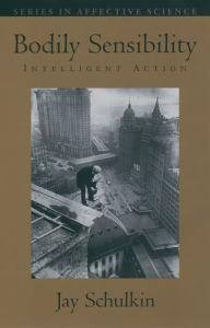 Title: Bodily Sensibility: Intelligent Action, Author: Jay Schulkin