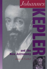 Title: Johannes Kepler: And the New Astronomy, Author: James R. Voelkel