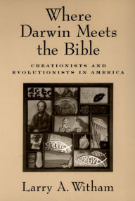 Title: Where Darwin Meets the Bible: Creationists and Evolutionists in America, Author: Larry A. Witham