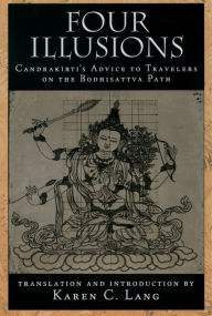 Title: Four Illusions: Candrakirti's Advice for Travelers on the Bodhisattva Path, Author: Candrakirti