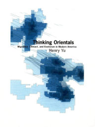 Title: Thinking Orientals: Migration, Contact, and Exoticism in Modern America, Author: Henry Yu