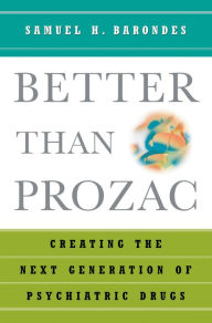 Title: Better than Prozac: Creating the Next Generation of Psychiatric Drugs, Author: Samuel H. Barondes
