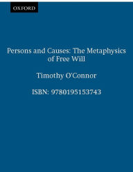 Title: Persons and Causes: The Metaphysics of Free Will, Author: Timothy O'Connor