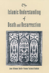 Title: The Islamic Understanding of Death and Resurrection, Author: Jane Idelman Smith