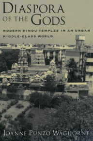 Title: Diaspora of the Gods: Modern Hindu Temples in an Urban Middle-Class World, Author: Joanne Punzo Waghorne