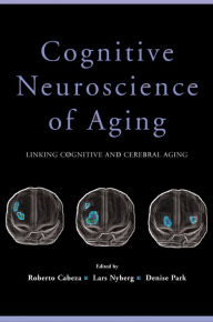 Title: Cognitive Neuroscience of Aging: Linking Cognitive and Cerebral Aging, Author: Roberto Cabeza