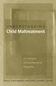 Title: Understanding Child Maltreatment: An Ecological and Developmental Perspective, Author: Maria Scannapieco