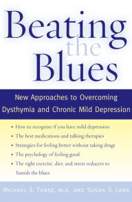 Title: Beating the Blues: New Approaches to Overcoming Dysthymia and Chronic Mild Depression, Author: Michael E. Thase M.D.