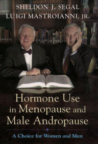 Title: Hormone Use in Menopause and Male Andropause: A Choice for Women and Men, Author: Sheldon J. Segal