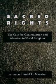 Title: Sacred Rights: The Case for Contraception and Abortion in World Religions, Author: Daniel C. Maguire