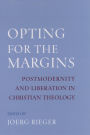 Opting for the Margins: Postmodernity and Liberation in Christian Theology