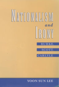 Title: Nationalism and Irony: Burke, Scott, Carlyle, Author: Yoon Sun Lee