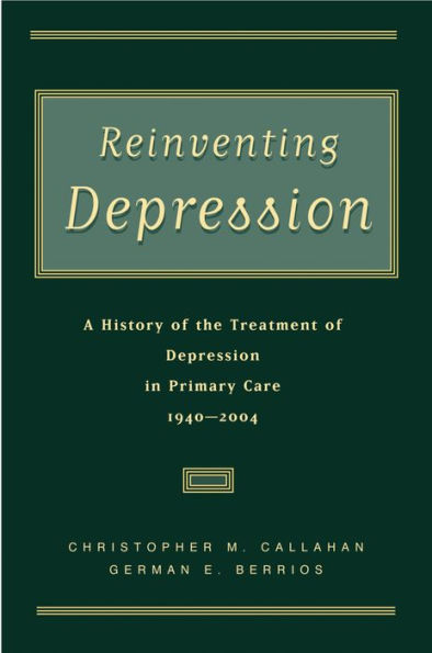 Reinventing Depression: A History of the Treatment of Depression in Primary Care, 1940-2004