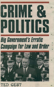 Title: Crime & Politics: Big Government's Erratic Campaign for Law and Order, Author: Ted Gest
