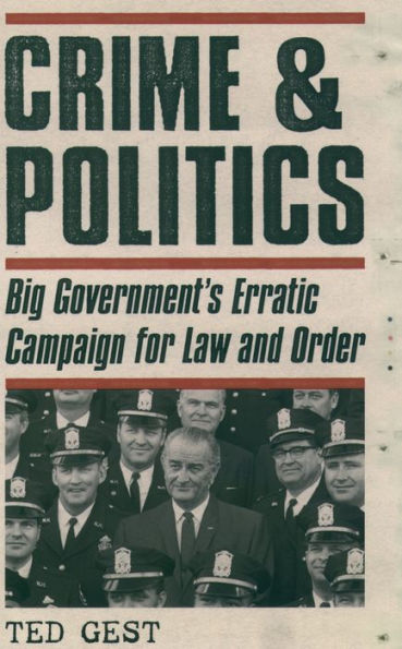 Crime & Politics: Big Government's Erratic Campaign for Law and Order