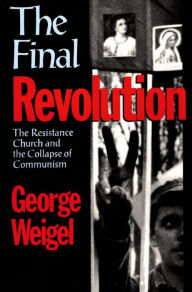 Title: The Final Revolution: The Resistance Church and the Collapse of Communism, Author: George Weigel