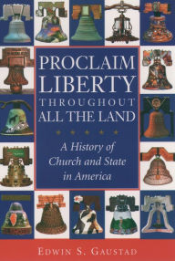 Title: Proclaim Liberty Throughout All the Land: A History of Church and State in America, Author: Edwin S. Gaustad