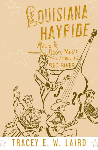 Louisiana Hayride: Radio and Roots Music along the Red River